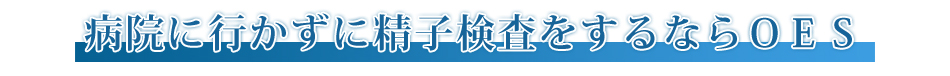 病院に行かずに精子検査をするならOES